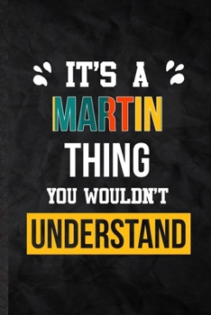 It's a Martin Thing You Wouldn't Understand: Practical Blank Lined Notebook/ Journal For Personalized Martin, Favorite First Name, Inspirational ... Special Birthday Gift Idea Lovely Funny Cute