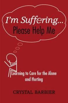 Paperback I'm Suffering... Please Help Me: Learning to Care for the Alone and Hurting Book