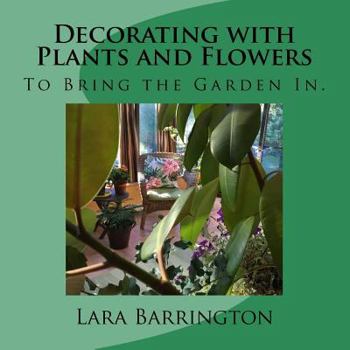 Paperback Decorating with Plants and Flowers: To Bring the Garden In. Book