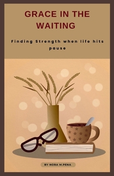 GRACE IN THE WAITING: Finding Strength when life hits pause