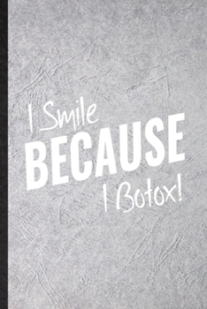 Paperback I Smile Because I Botox: Funny Blank Lined Notebook/ Journal For Anti Aging Humor, Getting Old Aging Parents, Inspirational Saying Unique Speci Book