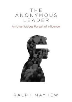 Paperback The Anonymous Leader: An Unambitious Pursuit of Influence Book