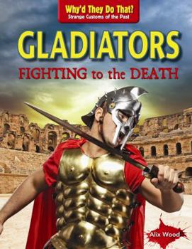 Gladiators: Fighting to the Death - Book  of the Why'd They Do That? Strange Customs of the Past