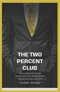 The 2 percent club: Why 2 percent of the population are wealthy but the 98 percent are not
