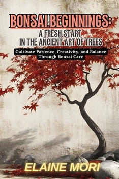Paperback Bonsai Beginnings: Cultivate Patience, Creativity, and Balance Through Bonsai Care Book