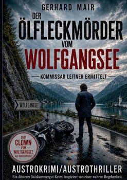 Der Ölfleckmörder vom Wolfgangsee: Kommissar Leitner ermittelt. Ein düsterer Salzkammergut-Krimi inspiriert von einer wahren Begebenheit (German Edition)