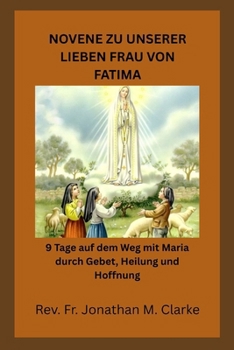 NOVENE ZU UNSERER LIEBEN FRAU VON FATIMA: 9 Tage auf dem Weg mit Maria durch Gebet, Heilung und Hoffnung (German Edition)