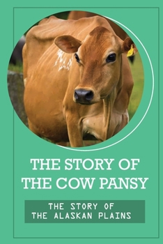 Paperback The Story Of The Cow Pansy: The Story Of The Alaskan Plains: Vegan Vegetarian Propaganda Book