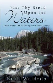 Paperback Cast Thy Bread Upon the Waters: Daily Devotional for Spirit-Filled Living Book