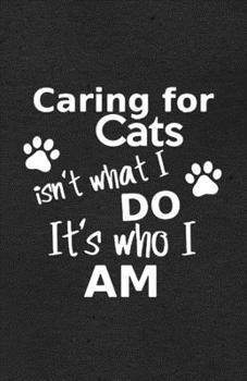 Paperback Caring for Cats Isn't What I Do It's Who I Am A5 Lined Notebook: Funny Sayings Cat Blank Journal For Pet Kitten Cat. Unique Student Teacher Scrapbook/ Book