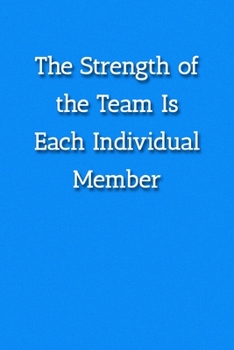 The Strength of the Team Is Each Individual Member Notebook: Lined Journal, 120 Pages, 6 x 9, Gift For Work Team Journal, Blue Fence Matte Finish
