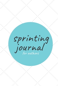 Sprinting Journal For Authors: The Best Planner To Keep Track Of Your Writing Sprints! 144 pages 6x9 Inch