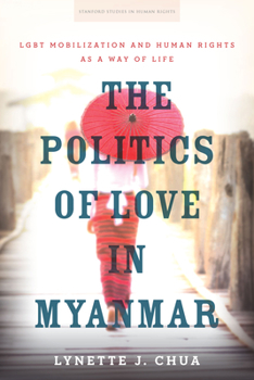 Paperback The Politics of Love in Myanmar: LGBT Mobilization and Human Rights as a Way of Life Book
