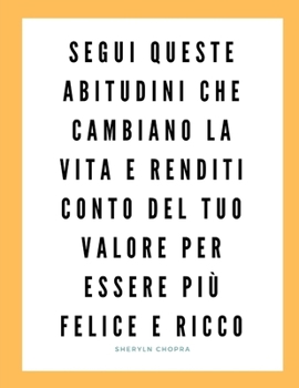 Paperback Segui queste abitudini che cambiano la vita e renditi conto del tuo valore per essere più felice e ricco [Italian] Book