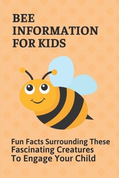 Paperback Bee Information For Kids: Fun Facts Surrounding These Fascinating Creatures To Engage Your Child: Facts About Bees Book