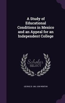 A Study of Educational Conditions in Mexico and an Appeal for an Independent College
