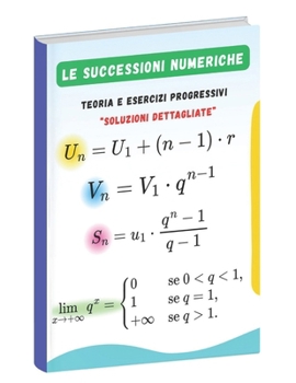 Paperback Le successioni numeriche: Teoria, esercizi progressivi e soluzioni dettagliate [Italian] Book