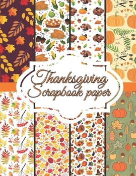 Paperback Thanksgiving Scrapbook paper: Scrapbook Paper for Thanksgiving Holiday size 8.5 "x 11" Decorative Craft Pages for Gift Wrapping, Journaling and Card Book