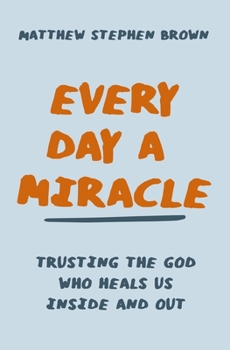 Paperback Every Day a Miracle: Trusting the God Who Heals Us Inside and Out Book