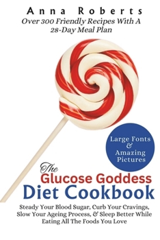 Paperback The Glucose Goddess Diet Cookbook: Proven Ways To Steady Your Blood Sugar, Curb Your Cravings, Slow Your Ageing Process, & Sleep Better With Over 300 Book