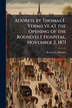 Address by Thomas E. Vermilye at the Opening of the Roosevelt Hospital, November 2, 1871