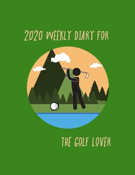 2020 Weekly Diary for the golf lover: Achieve Your Goals by planning with this weekly organiser