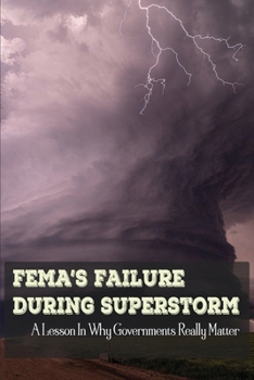 Paperback FEMA's Failure During Superstorm: A Lesson In Why Governments Really Matter: Experience Working With Fema Book