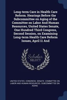 Long-term care in health care reform. hearings before the Subcommittee on Aging of the Committee on Labor and Human Resources, United States Senate, ... health care reform issues, April 11 and