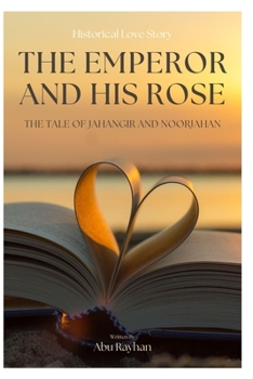 Paperback The Emperor and His Rose: The Tale of Jahangir and Noorjahan Book