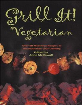 Hardcover Grill It! Vegetarian: Over 80 Meat-Free Recipes to Revolutionize Your Cooking Book