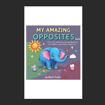 My Amazing Opposites Book: A Fun First Guide to Learning Opposites for Toddlers and Children Ages 2-5