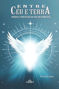 Entre Céu e Terra: Poder e Proteção do Arcanjo Miguel (Portuguese Edition)