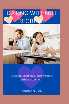 Paperback Dating Without Regrets: Unconditional love (love without strings attached) Book