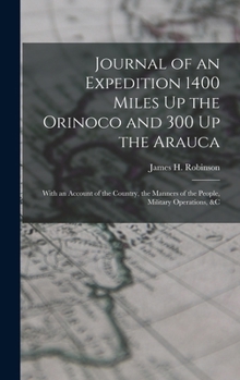 Hardcover Journal of an Expedition 1400 Miles Up the Orinoco and 300 Up the Arauca: With an Account of the Country, the Manners of the People, Military Operatio Book