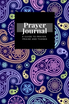 Paperback My Prayer Journal: A Guide To Prayer, Praise and Thanks: Paisley design, Prayer Journal Gift, 6x9, Soft Cover, Matte Finish Book