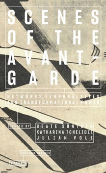 Scenes of the Avant-Garde : Networks, Temporalities and Transformational Power