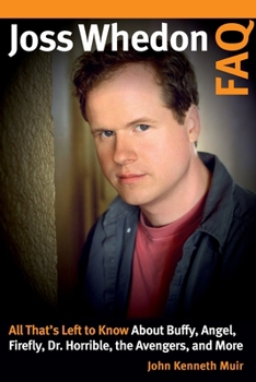 Paperback Joss Whedon FAQ: All That's Left to Know About Buffy, Angel, Firefly, Dr. Horrible, the Avengers, and More Book