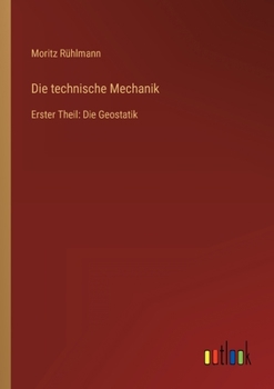 Paperback Die technische Mechanik: Erster Theil: Die Geostatik [German] Book