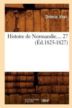 Paperback Histoire de Normandie. Tome 27 (Éd.1825-1827) [French] Book