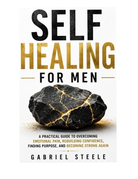 Paperback Self Healing for Men: A Practical Guide to Overcoming Emotional Pain, Rebuilding Confidence, Finding Purpose, and Becoming Strong Again Book