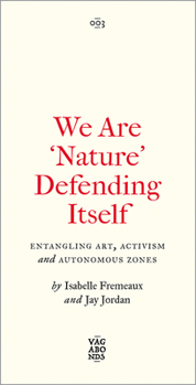 Paperback We Are 'Nature' Defending Itself: Entangling Art, Activism and Autonomous Zones Book