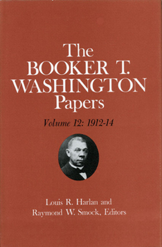 Booker T. Washington Papers 12: 1912-14 - Book #12 of the Booker T. Washington Papers