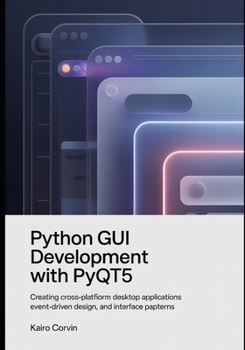 Paperback Python GUI Development with pyQt5: Creating Cross-Platform Desktop Applications Event-Driven Design, and Interface Patterns Book