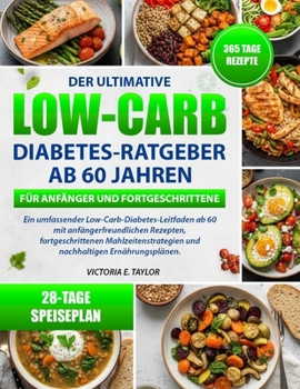 DER ULTIMATIVE LOW-CARB-DIABETES-RATGEBER AB 60 JAHREN – FÜR ANFÄNGER UND FORTGESCHRITTENE: Ein umfassender Low-Carb-Diabetes-Leitfaden ab 60 mit ... Ernährungsplänen. (German Edition)