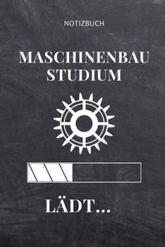 Notizbuch Maschinenbau Studium L�dt...: A5 Studienplaner f�r Maschinenbau Studenten - Ingenieure - Studium - Semesterplaner - Geschenkidee Abitur Schulabschluss - Ingenieurstudium - zur Pr�fung