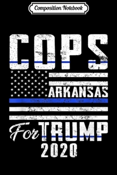 Composition Notebook: Arkansas Cops For Trump 2020 Blue Line Supporters Journal/Notebook Blank Lined Ruled 6x9 100 Pages