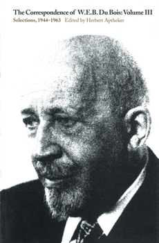 The Correspondence of W.E.B. Du Bois: Selections, 1944-1963 (Correspondence of W. E. B. Du Bois)