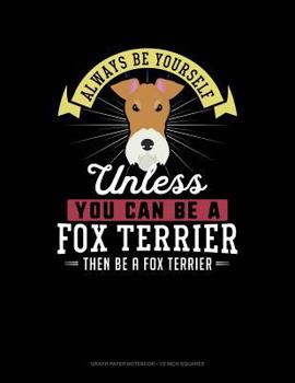 Paperback Always Be Yourself Unless You Can Be a Fox Terrier Then Be a Fox Terrier: Graph Paper Notebook - 1/2 Inch Squares Book