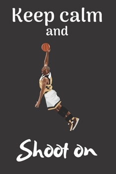 Keep calm and shoot on: Basketball notebook | basketball practices notes 6 x 9 inches x 120 pages | basket record keeper | Ideal gift for basketball player