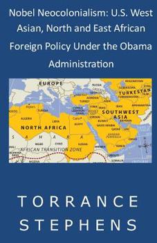 Paperback Nobel Neocolonialism: U.S. West Asian, North and East African Foreign Policy Under the Obama Administration Book